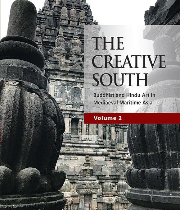 The Creative South: Buddhist and Hindu Art in Mediaeval Maritime Asia. Vol 2.